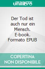 Der Tod ist auch nur ein Mensch. E-book. Formato EPUB ebook