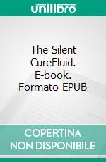 The Silent CureFluid. E-book. Formato EPUB ebook