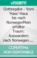 Gottesgabe - Vom "Hass"-Haus bis nach NorwegenMein erfüllter Traum: Auswandern nach Norwegen. E-book. Formato EPUB ebook
