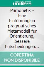 Primonetik - Eine EinführungEin pragmatisches Metamodell für Orientierung, bessere Entscheidungen und ruhige Handlungsfähigkeit. E-book. Formato EPUB ebook