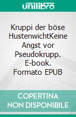 Kruppi der böse HustenwichtKeine Angst vor Pseudokrupp. E-book. Formato EPUB ebook
