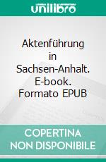 Aktenführung in Sachsen-Anhalt. E-book. Formato EPUB ebook