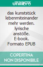 das kunststück lebenmiteinander mehr werden. lyrische anstöße. E-book. Formato EPUB ebook
