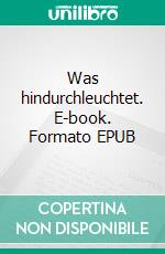Was hindurchleuchtet. E-book. Formato EPUB ebook