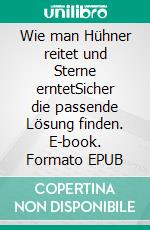 Wie man Hühner reitet und Sterne erntetSicher die passende Lösung finden. E-book. Formato EPUB ebook