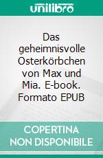Das geheimnisvolle Osterkörbchen von Max und Mia. E-book. Formato EPUB ebook