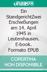Ein StandgerichtZwei Erschießungen am 14. April 1945 in Leutershausen. E-book. Formato EPUB ebook