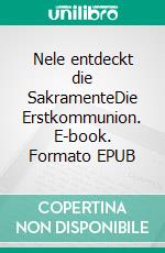 Nele entdeckt die SakramenteDie Erstkommunion. E-book. Formato EPUB ebook