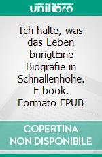 Ich halte, was das Leben bringtEine Biografie in Schnallenhöhe. E-book. Formato EPUB ebook