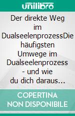 Der direkte Weg im DualseelenprozessDie häufigsten Umwege im Dualseelenprozess - und wie du dich daraus befreien kannst. E-book. Formato EPUB ebook