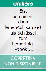 Erst beruhigen, dann lernenAchtsamkeit als Schlüssel zum Lernerfolg. E-book. Formato EPUB ebook