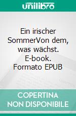 Ein irischer SommerVon dem, was wächst. E-book. Formato EPUB ebook