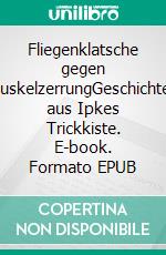 Fliegenklatsche gegen MuskelzerrungGeschichten aus Ipkes Trickkiste. E-book. Formato EPUB ebook