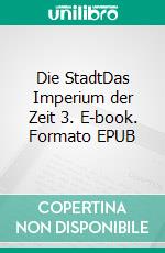 Die StadtDas Imperium der Zeit 3. E-book. Formato EPUB ebook