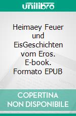 Heimaey Feuer und EisGeschichten vom Eros. E-book. Formato EPUB ebook