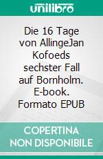 Die 16 Tage von AllingeJan Kofoeds sechster Fall auf Bornholm. E-book. Formato EPUB ebook