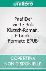 Paaf!Der vierte Büb Klütsch-Roman. E-book. Formato EPUB ebook