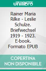 Rainer Maria Rilke - Leslie Schulze. Briefwechsel 1919 - 1923. E-book. Formato EPUB ebook