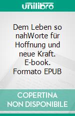 Dem Leben so nahWorte für Hoffnung und neue Kraft. E-book. Formato EPUB ebook