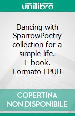 Dancing with SparrowPoetry collection for a simple life. E-book. Formato EPUB ebook