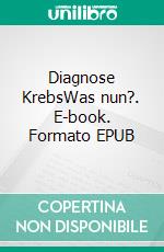 Diagnose KrebsWas nun?. E-book. Formato EPUB ebook