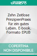 Zehn Zeitlose PrinzipienPraxis für ein gutes Leben. E-book. Formato EPUB ebook