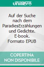 Auf der Suche nach dem ParadiesErzählungen und Gedichte. E-book. Formato EPUB ebook