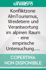 Konfliktzone AlmTourismus, Weidetiere und Verantwortung im alpinen Raum - eine empirische Untersuchung. E-book. Formato EPUB ebook