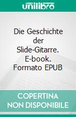 Die Geschichte der Slide-Gitarre. E-book. Formato EPUB ebook