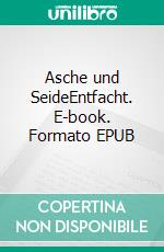 Asche und SeideEntfacht. E-book. Formato EPUB ebook