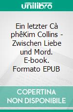 Ein letzter Cà phêKim Collins - Zwischen Liebe und Mord. E-book. Formato EPUB ebook