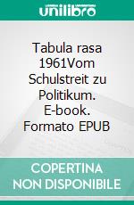 Tabula rasa 1961Vom Schulstreit zu Politikum. E-book. Formato EPUB ebook