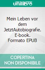 Mein Leben vor dem JetztAutobiografie. E-book. Formato EPUB ebook