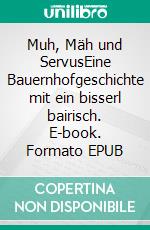 Muh, Mäh und ServusEine Bauernhofgeschichte mit ein bisserl bairisch. E-book. Formato EPUB ebook