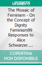 The Mosaic of Feminism - On the Concept of Dignity Feminism99 Responses to Alice Schwarzer. E-book. Formato EPUB ebook
