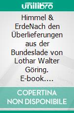 Himmel & ErdeNach den Überlieferungen aus der Bundeslade von Lothar Walter Göring. E-book. Formato EPUB ebook