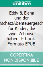 Eddy & Elena und der PiratenschatzAbenteuergeschichten für Kinder, die zwei Zuhause haben. E-book. Formato EPUB ebook