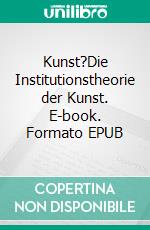Kunst?Die Institutionstheorie der Kunst. E-book. Formato EPUB ebook