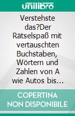 Verstehste das?Der Rätselspaß mit vertauschten Buchstaben, Wörtern und Zahlen von A wie Autos bis Z wie Zungenbrecher. E-book. Formato EPUB ebook