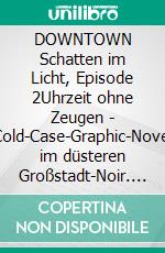 DOWNTOWN Schatten im Licht, Episode 2Uhrzeit ohne Zeugen - Cold-Case-Graphic-Novel im düsteren Großstadt-Noir. E-book. Formato EPUB ebook