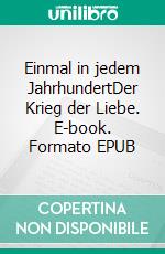 Einmal in jedem JahrhundertDer Krieg der Liebe. E-book. Formato EPUB ebook