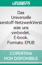 Das Universelle Wasserstoff-NetzwerkVerstehen was uns verbindet. E-book. Formato EPUB ebook