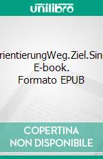 OrientierungWeg.Ziel.Sinn. E-book. Formato EPUB ebook