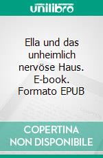 Ella und das unheimlich nervöse Haus. E-book. Formato EPUB ebook