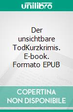 Der unsichtbare TodKurzkrimis. E-book. Formato EPUB ebook