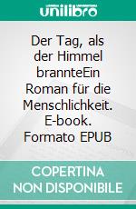 Der Tag, als der Himmel brannteEin Roman für die Menschlichkeit. E-book. Formato EPUB ebook