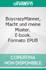 BoycrazyMänner, Macht und meine Muster. E-book. Formato EPUB ebook