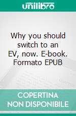 Why you should switch to an EV, now. E-book. Formato EPUB ebook