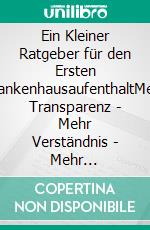 Ein Kleiner Ratgeber für den Ersten KrankenhausaufenthaltMehr Transparenz - Mehr Verständnis - Mehr Gelassenheit. E-book. Formato EPUB ebook