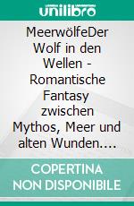 MeerwölfeDer Wolf in den Wellen - Romantische Fantasy zwischen Mythos, Meer und alten Wunden. E-book. Formato EPUB ebook